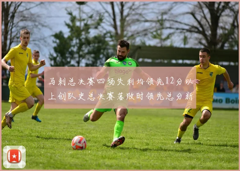 马刺总决赛四场失利均领先12分以上创队史总决赛落败时领先总分新纪录