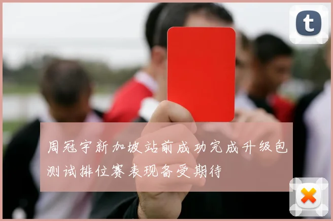 周冠宇新加坡站前成功完成升级包测试排位赛表现备受期待