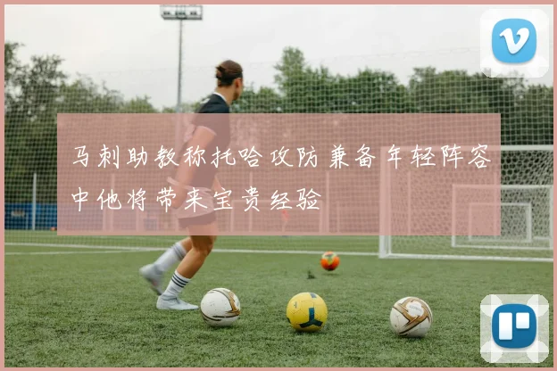 马刺助教称托哈攻防兼备年轻阵容中他将带来宝贵经验
